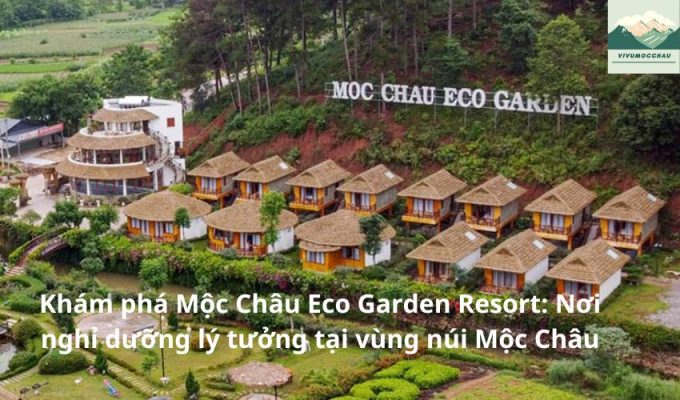 Khám phá Mộc Châu Eco Garden Resort: Nơi nghỉ dưỡng lý tưởng tại vùng núi Mộc Châu