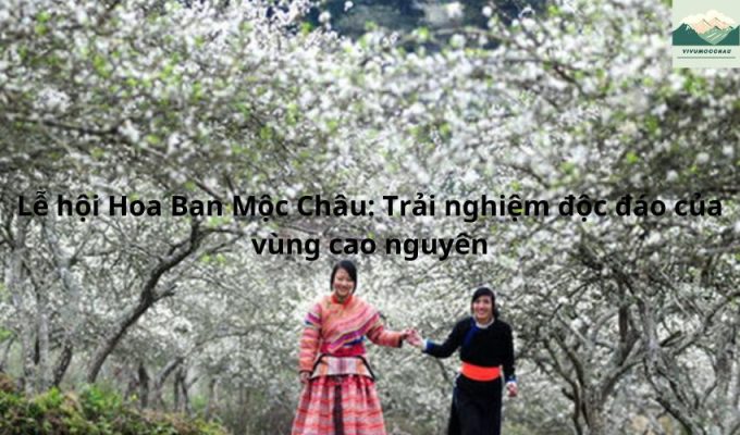 Lễ hội Hoa Ban Mộc Châu: Trải nghiệm độc đáo của vùng cao nguyên