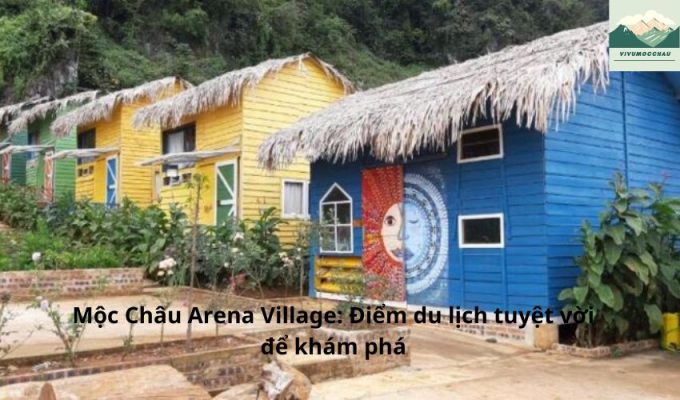 Mộc Châu Arena Village: Điểm du lịch tuyệt vời để khám phá