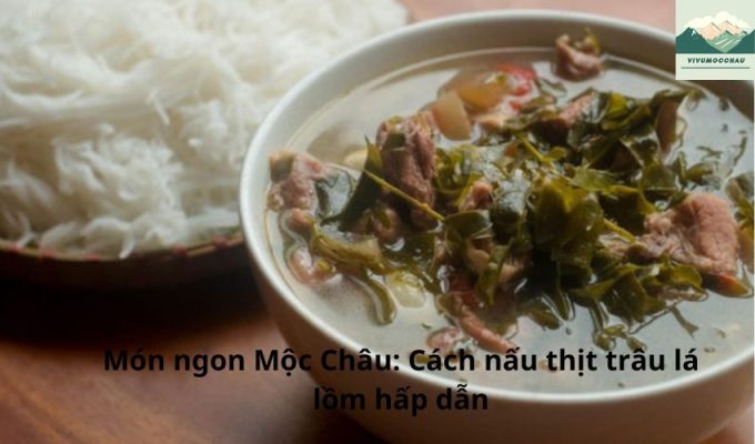 Món ngon Mộc Châu: Cách nấu thịt trâu lá lồm hấp dẫn