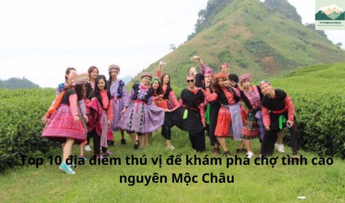 Top 10 địa điểm thú vị để khám phá chợ tình cao nguyên Mộc Châu