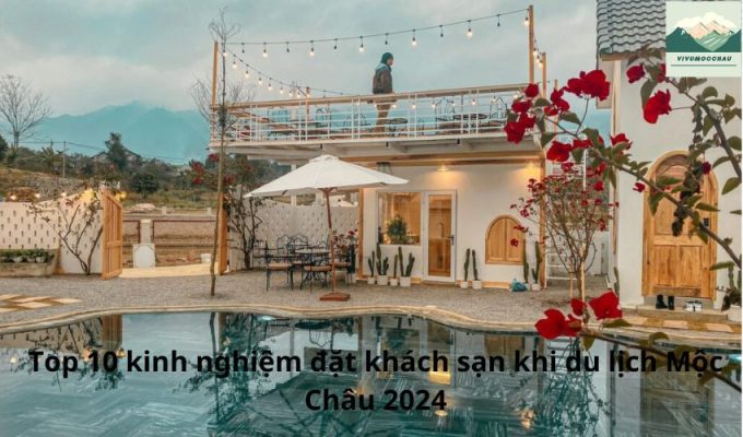 Top 10 kinh nghiệm đặt khách sạn khi du lịch Mộc Châu 2024