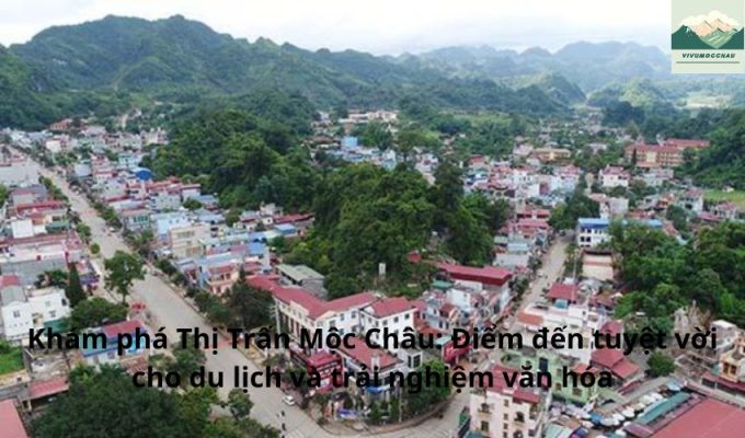 Khám phá Thị Trấn Mộc Châu: Điểm đến tuyệt vời cho du lịch và trải nghiệm văn hóa